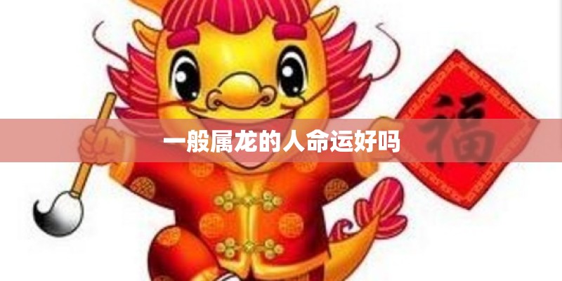 一般属龙的人命运好吗