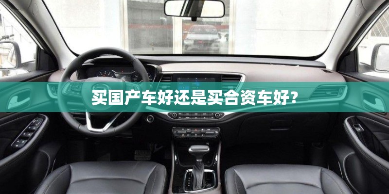 买国产车好还是买合资车好？