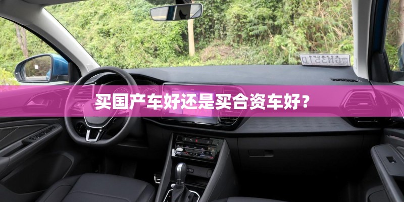 买国产车好还是买合资车好？