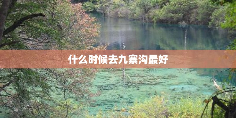 什么时候去九寨沟最好