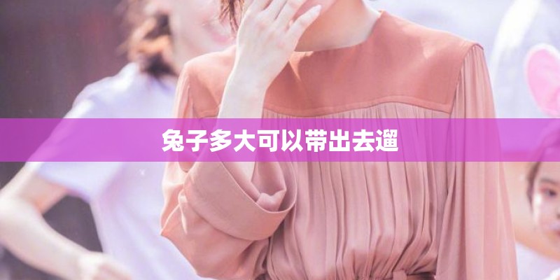 兔子多大可以带出去遛
