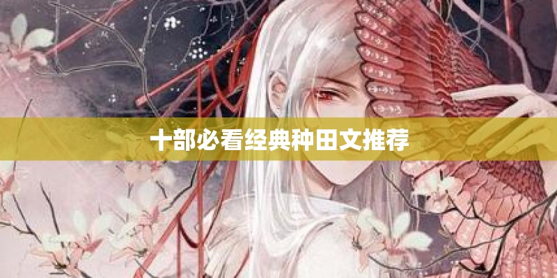 十部必看经典种田文推荐
