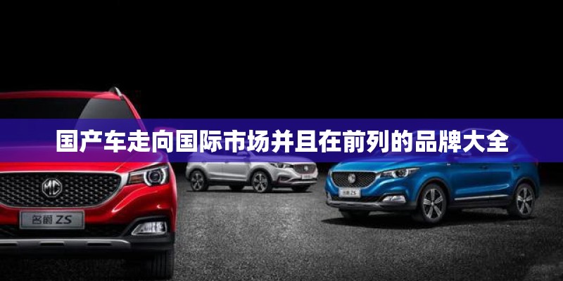 国产车走向国际市场并且在前列的品牌大全