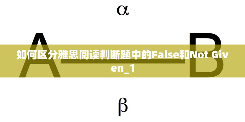 如何区分雅思阅读判断题中的False和Not Given_1