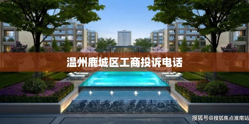 温州鹿城区工商投诉电话