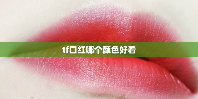 tf口红哪个颜色好看