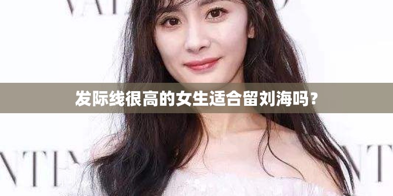 发际线很高的女生适合留刘海吗？