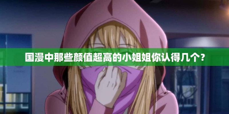 国漫中那些颜值超高的小姐姐你认得几个？