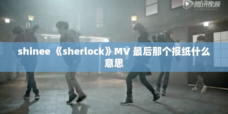 shinee 《sherlock》MV 最后那个报纸什么意思