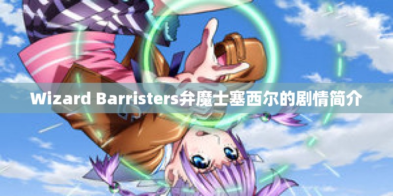 Wizard Barristers弁魔士塞西尔的剧情简介