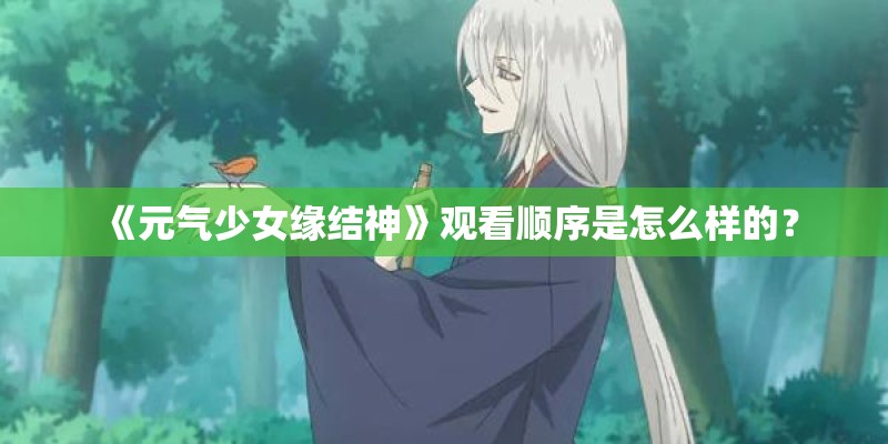 《元气少女缘结神》观看顺序是怎么样的？