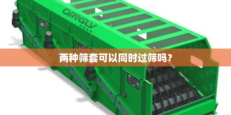 两种筛套可以同时过筛吗？