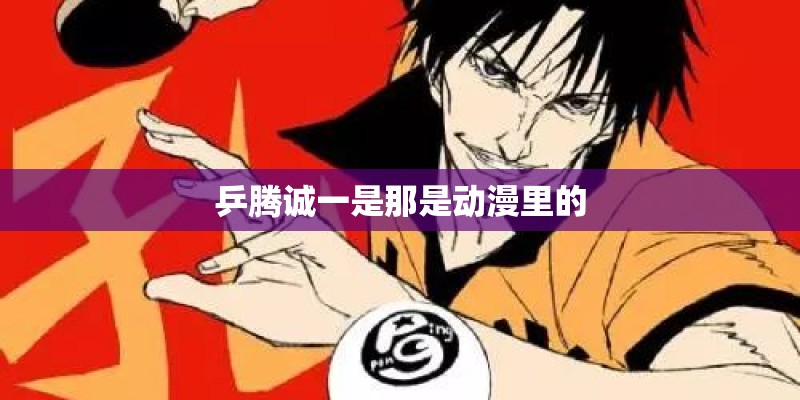 乒腾诚一是那是动漫里的