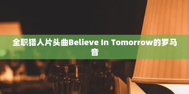 全职猎人片头曲Believe In Tomorrow的罗马音