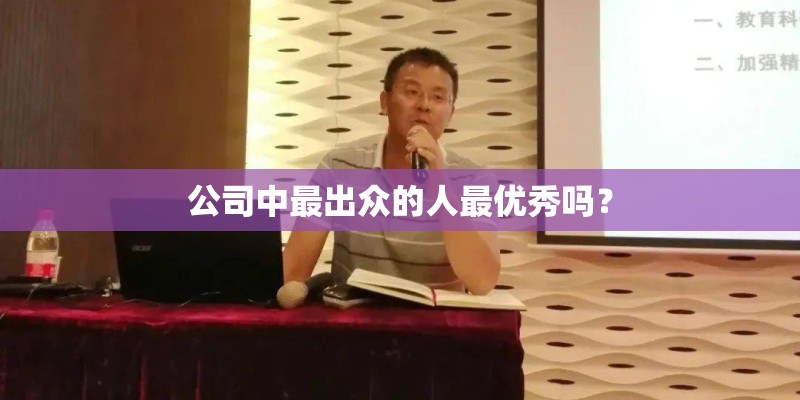 公司中最出众的人最优秀吗？