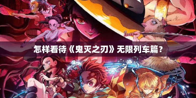 怎样看待《鬼灭之刃》无限列车篇？
