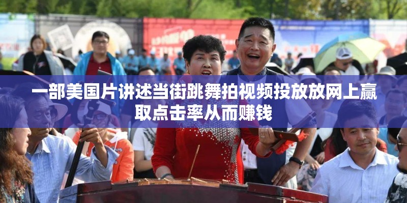 一部美国片讲述当街跳舞拍视频投放放网上赢取点击率从而赚钱