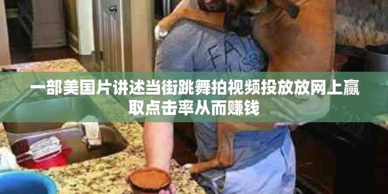 一部美国片讲述当街跳舞拍视频投放放网上赢取点击率从而赚钱