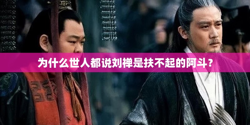 为什么世人都说刘禅是扶不起的阿斗？