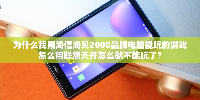 为什么我用海信海贝2000品牌电脑能玩的游戏怎么用联想天开怎么就不能玩了？